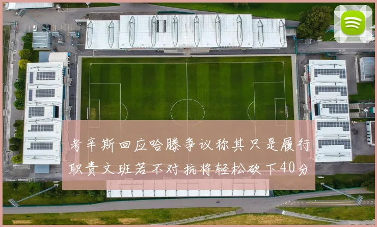 考辛斯回应哈滕争议称其只是履行职责文班若不对抗将轻松砍下40分20篮板
