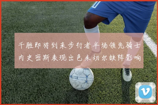 千胜即将到来步行者半场领先骑士内史密斯表现出色米切尔缺阵影响比赛走势